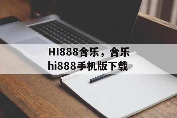 HI888合乐，合乐hi888手机版下载