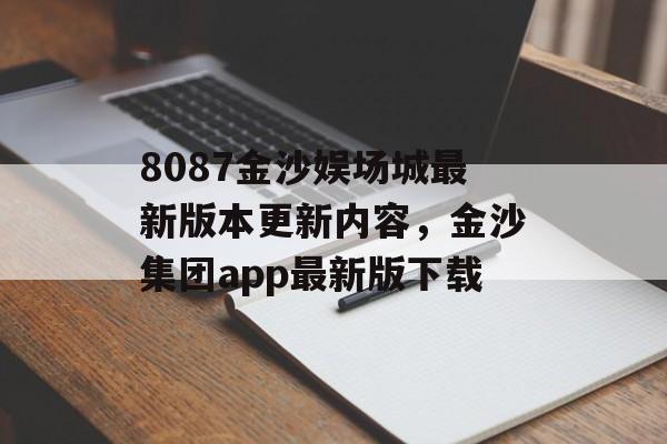 8087金沙娱场城最新版本更新内容，金沙集团app最新版下载